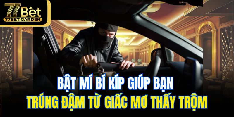 Bật mí bí kíp giúp bạn trúng đậm từ giấc mơ thấy trộm