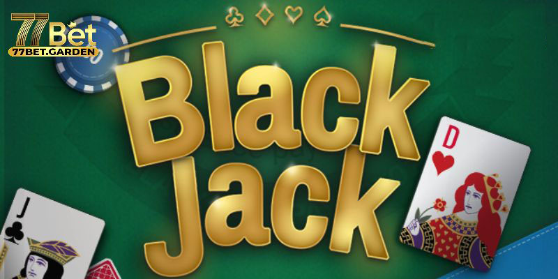 Black jack 77bet - cuộc đấu trí không khoan nhượng