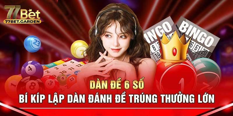 Hướng dẫn chi tiết các bước đánh dàn đề 6 số tại 77bet