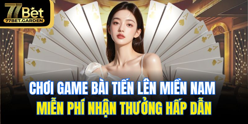 chơi game bài tiến lên miền nam miễn phí