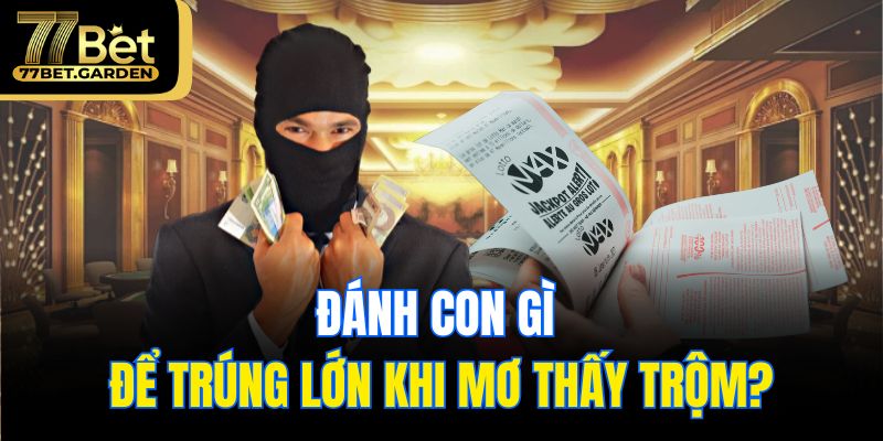 Đánh con gì để trúng lớn khi mơ thấy trộm?