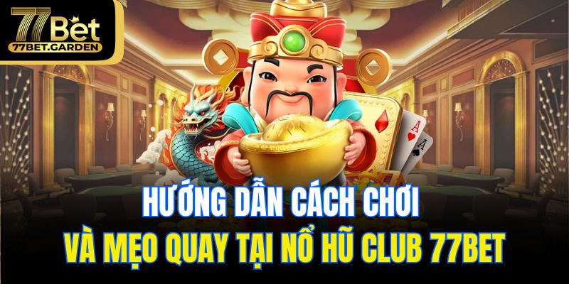 Hướng dẫn cách chơi và mẹo quay tại nổ hũ club 77bet