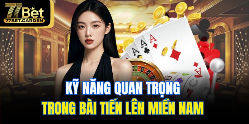 Kỹ năng quan trọng trong bài Tiến Lên Miền Nam 