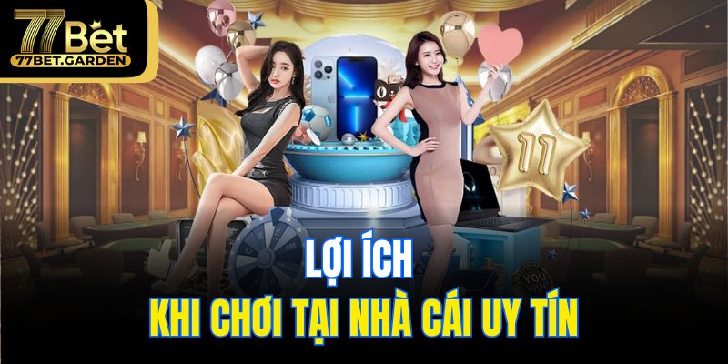 Lợi ích khi chơi tại nhà cái uy tín