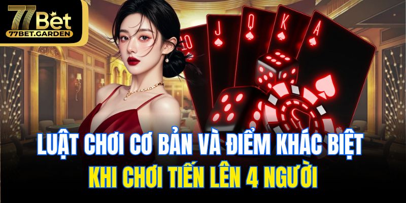 Luật chơi cơ bản và điểm khác biệt khi chơi tiến lên 4 người