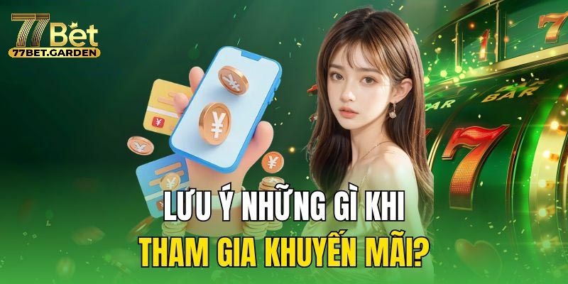 Những lưu ý giúp bạn tối ưu lợi ích từ khuyến mãi 77bet