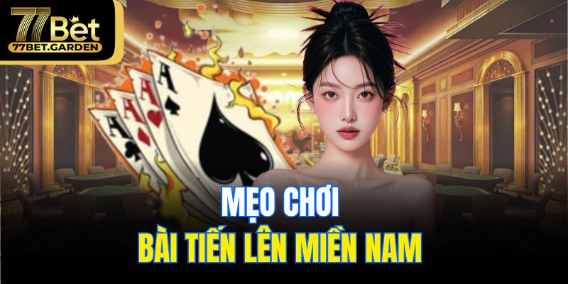 Mẹo chơi bài Tiến Lên Miền Nam