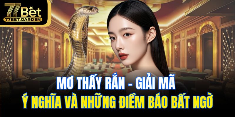 Mơ thấy rắn nên làm gì? Cách hóa giải điềm xấu