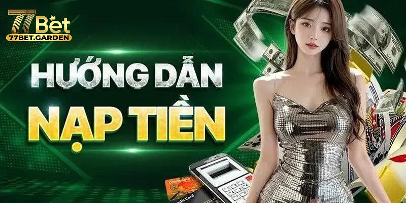 Các hình thức nạp tiền được hỗ trợ tại 77bet