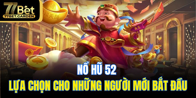 Nổ hũ 52 - Lựa chọn cho những người mới bắt đầu