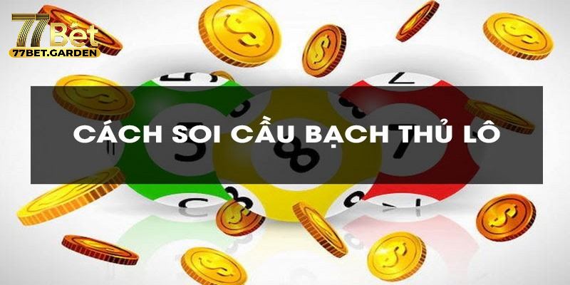 Các phương pháp soi cầu bạch thủ lô phổ biến