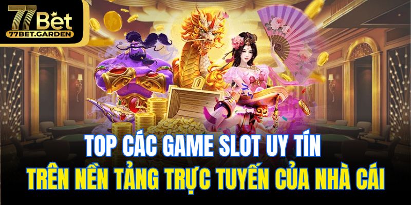 Top các game slot uy tín trên nền tảng trực tuyến của nhà cái