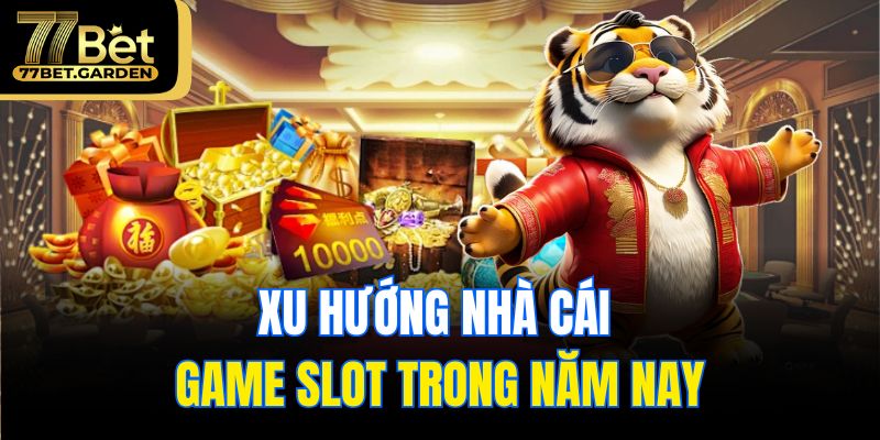 Xu hướng nhà cái game slot trong năm nay